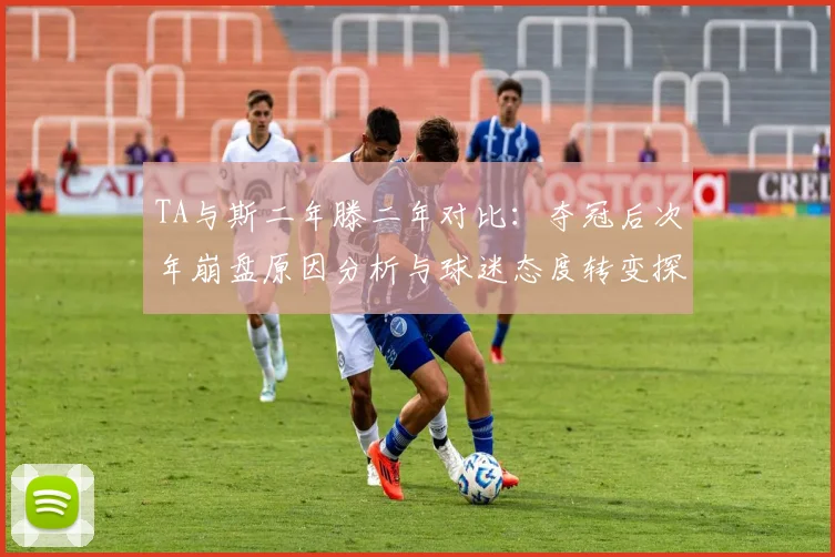 TA与斯二年滕二年对比：夺冠后次年崩盘原因分析与球迷态度转变探讨