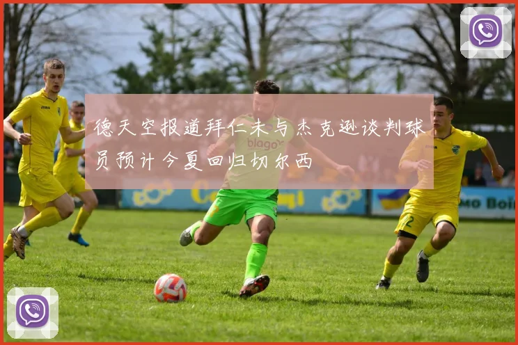 德天空报道拜仁未与杰克逊谈判球员预计今夏回归切尔西